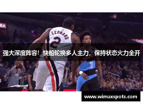 强大深度阵容！快船轮换多人主力，保持状态火力全开