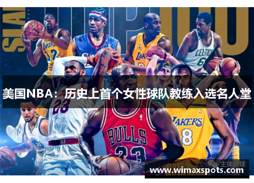 美国NBA：历史上首个女性球队教练入选名人堂
